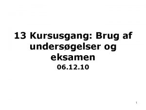 13 Kursusgang Brug af undersgelser og eksamen 06