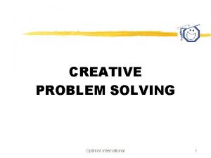 CREATIVE PROBLEM SOLVING Optimist International 1 CREATIVE PROBLEM