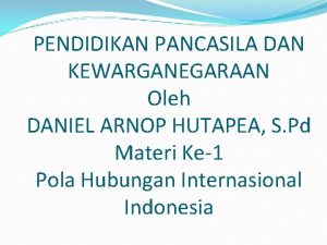 PENDIDIKAN PANCASILA DAN KEWARGANEGARAAN Oleh DANIEL ARNOP HUTAPEA