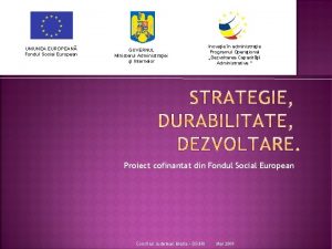 UNIUNEA EUROPEAN Fondul Social European GUVERNUL Ministerul Administraiei