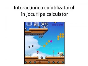 Interaciunea cu utilizatorul n jocuri pe calculator Oamenii