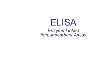 ELISA Enzyme Linked Immunosorbent Assay What is an