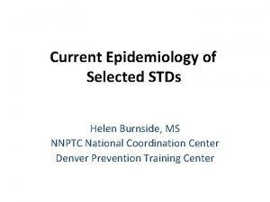 Current Epidemiology of Selected STDs Helen Burnside MS