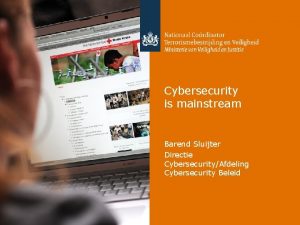 Cybersecurity is mainstream Barend Sluijter Directie CybersecurityAfdeling Cybersecurity