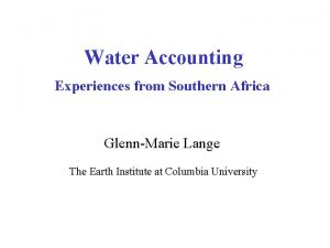 Water Accounting Experiences from Southern Africa GlennMarie Lange