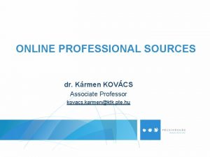 ONLINE PROFESSIONAL SOURCES dr Krmen KOVCS Associate Professor