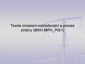 Teorie omezenrozhodovn a proces zmny MKHMPHPIS 1 1