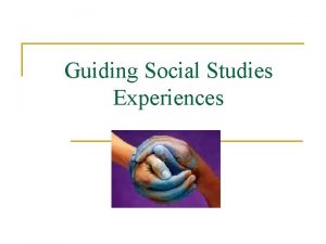 Guiding Social Studies Experiences What is social studies