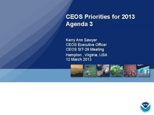 CEOS Priorities for 2013 Agenda 3 Kerry Ann