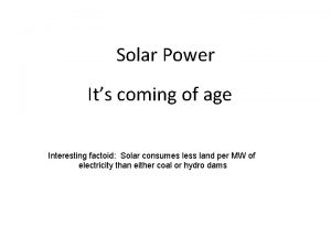 Solar Power Its coming of age Interesting factoid