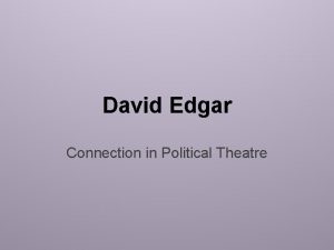 David Edgar Connection in Political Theatre David Edgars