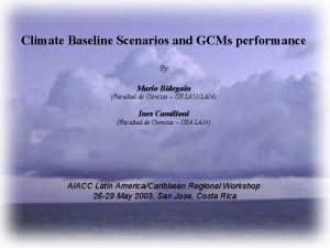 Climate Baseline Scenarios and GCMs performance By Mario