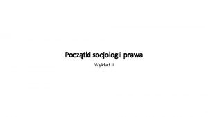 Pocztki socjologii prawa Wykad II Pocztkowo socjologia okazywaa