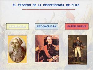 EL PROCESO DE LA INDEPENDENCIA DE CHILE PATRIA