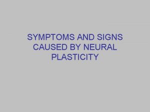 SYMPTOMS AND SIGNS CAUSED BY NEURAL PLASTICITY Signs