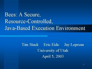 Bees A Secure ResourceControlled JavaBased Execution Environment Tim