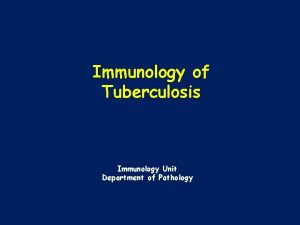 Immunology of Tuberculosis Immunology Unit Department of Pathology