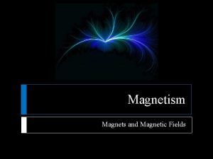 Magnetism Magnets and Magnetic Fields Magnets The existence