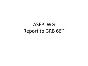 ASEP IWG Report to GRB 66 th Meetings