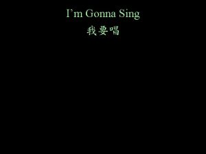 Im Gonna Sing Im gonna sing when the