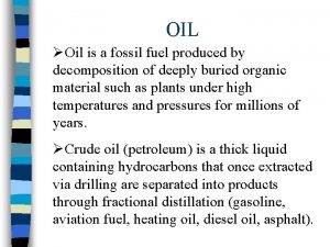 OIL Oil is a fossil fuel produced by