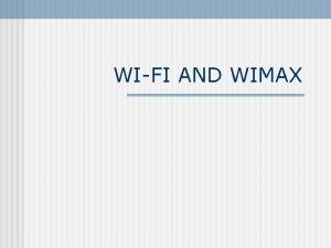 WIFI AND WIMAX What is WiFi WiFi or