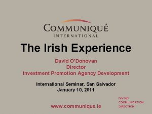 The Irish Experience David ODonovan Director Investment Promotion