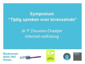 Symposium Tijdig spreken over levenseinde dr P DouwesDraaijer