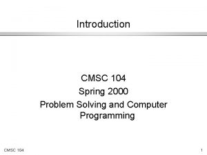 Introduction CMSC 104 Spring 2000 Problem Solving and