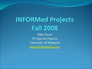 INFORMed Projects Fall 2008 Mike Racer VPSpecial Projects