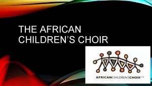 THE AFRICAN CHILDRENS CHOIR THE AFRICAN CHILDRENS CHOIR