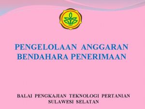 PENGELOLAAN ANGGARAN BENDAHARA PENERIMAAN BALAI PENGKAJIAN TEKNOLOGI PERTANIAN