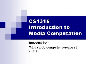 CS 1315 Introduction to Media Computation Introduction Why