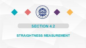 SECTION 4 2 STRAIGHTNESS MEASUREMENT Straightness Measurement is