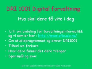 DRI 1001 Digital forvaltning Hva skal dere f
