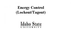 Energy Control LockoutTagout OBJECTIVES Upon completion of this