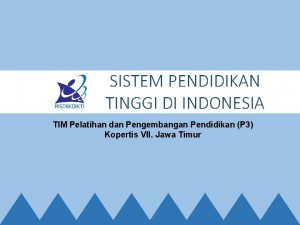 SISTEM PENDIDIKAN TINGGI DI INDONESIA TIM Pelatihan dan