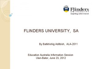 FLINDERS UNIVERSITY SA By Batkhishig Adilbish ALA2011 Education