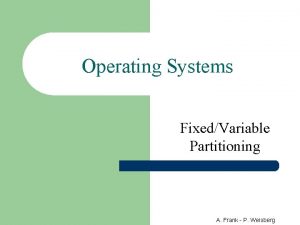 Operating Systems FixedVariable Partitioning A Frank P Weisberg