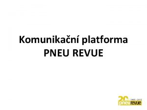 Komunikan platforma PNEU REVUE PREZENTACE KOMUNIKAN PLATFORMY PNEU
