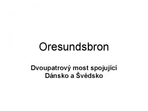 Oresundsbron Dvoupatrov most spojujc Dnsko a vdsko Spojen