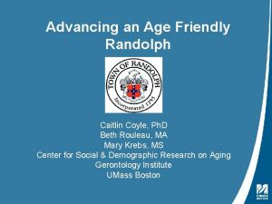 Advancing an Age Friendly Randolph Caitlin Coyle Ph