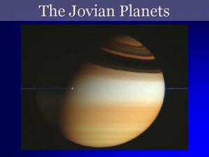 The Jovian Planets The Jovian Jupiterlike Planets Much