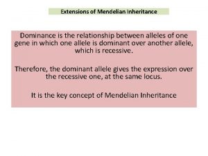 Extensions of Mendelian Inheritance Dominance is the relationship