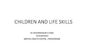 CHILDREN AND LIFE SKILLS Dr UNNIKRISHNAN R NAIR