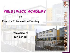 PRESTWICK ACADEMY P 7 Parents Information Evening Welcome