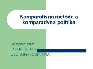 Komparatvna metda a komparatvna politika Komparatistika FSS MU