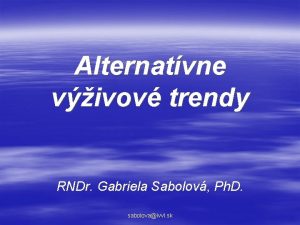 Alternatvne vivov trendy RNDr Gabriela Sabolov Ph D