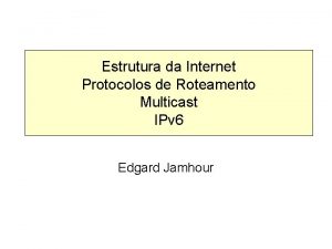 Estrutura da Internet Protocolos de Roteamento Multicast IPv