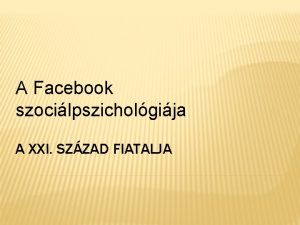 A Facebook szocilpszicholgija A XXI SZZAD FIATALJA JELLEMZK